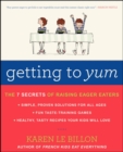 Image for Getting to YUM : The 7 Secrets of Raising Eager Eaters
