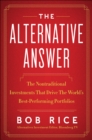 Image for The alternative answer: the nontraditional investments that drive the world&#39;s best performing portfolios