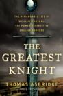 Image for The greatest knight: the remarkable life of William Marshal, the power behind five English thrones
