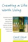 Image for Creating a Life Worth Living: A Practical Course in Career Design for Aspiring Writers, Artists, Filmmakers, Musicians, and Others Who Want to Make a Living from Their Creative Work