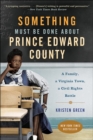Image for Something must be done about Prince Edward County: a family, a Virginia town, a civil rights battle