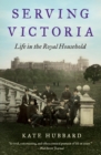Image for Serving Victoria : Life in the Royal Household