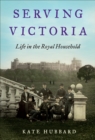 Image for Serving Victoria: Life in the Royal Household