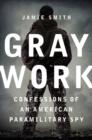 Image for Gray work  : confessions of an American paramilitary spy