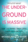 Image for The underground is massive  : how electronic dance music conquered America