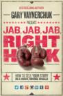 Image for Jab, jab, jab, right hook: how to tell your story in a noisy, social world
