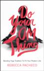 Image for Do your om thing: bending yoga tradition to fit your modern life