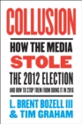 Image for Collusion: How the Media Stole the 2012 Election---and How to Stop Them from Doing It in 2016