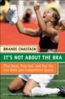 Image for It&#39;s not about the bra: how to play hard, play fair, and put the fun back into competitive sports