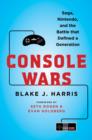 Image for Console wars: Sega, Nintendo, and the battle that defined a generation