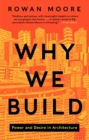 Image for Why we build  : power and desire in architecture