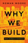 Image for Why We Build: Power and Desire in Architecture