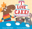 Image for I love cake!  : starring Rabbit, Porcupine, and Moose
