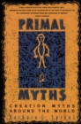 Image for Primal myths: creation myths around the world.