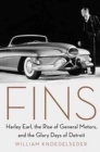 Image for Fins  : Harley Earl, the rise of General Motors, and the glory days of Detroit