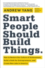Image for Smart People Should Build Things : How to Restore Our Culture of Achievement, Build a Path for Entrepreneurs, and Create New Jobs in America