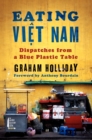 Image for Eating Viet Nam : Dispatches from a Blue Plastic Table