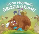 Image for Good Morning, Grizzle Grump!