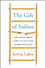 Image for Gift Of Failure : How The Best Parents Learn To Let Go So Their Children Can Succeed