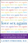Image for Love Sex Again: A Gynecologist Finally Fixes the Issues That Are Sabotaging Your Sex Life