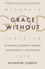 Image for Grace without God  : the search for meaning, purpose, and belonging in a secular age