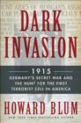 Image for Dark invasion: 1915: Germany&#39;s secret war and the hunt for the first terrorist cell in America