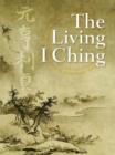 Image for The living I Ching: using ancient Chinese wisdom to shape your life