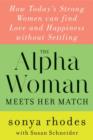 Image for The alpha woman meets her match: how today&#39;s strong women can find love and happiness without settling