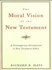Image for The Moral Vision of the New Testament: Community, Cross, New Creation : A Contemporary Introduction to New Testament Ethics