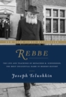 Image for Rebbe: the life and teachings of Menachem M. Schneerson : the most influential Rabbi in modern history