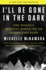 Image for I&#39;ll be gone in the dark  : one woman&#39;s obsessive search for the golden state killer