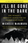 Image for I&#39;ll Be Gone in the Dark: One Woman&#39;s Obsessive Search for the Golden State Killer
