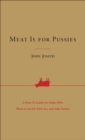 Image for Meat is for pussies: a how-to guide for dudes who want to get fit, kick ass, and take names