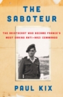 Image for The Saboteur : The Aristocrat Who Became France&#39;s Most Daring Anti-Nazi Commando