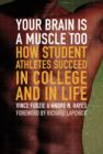 Image for Your Brain Is a Muscle Too: How Student Athletes Succeed in College and in Life