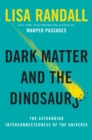Image for Dark Matter and the Dinosaurs : The Astounding Interconnectedness of the Universe