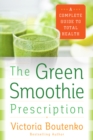 Image for The green smoothie prescription: a complete guide to total health