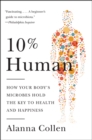 Image for 10% Human : How Your Body&#39;s Microbes Hold the Key to Health and Happiness