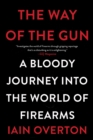Image for The way of the gun: a bloody journey into the world of firearms