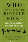 Image for Who Invented the Bicycle Kick?: Soccer&#39;s Greatest Legends and Lore