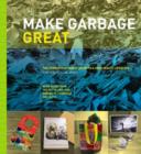 Image for Make Garbage Great : The Terracycle Family Guide to a Zero-Waste Lifestyle