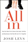 Image for All in: how our work-first culture fails Dads, families, and businesses--and how we can fix it together