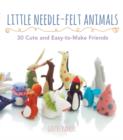 Image for Little Needle-Felt Animals: 30 Cute and Easy-To-Make Friends