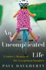 Image for An Uncomplicated Life: A Father&#39;s Memoir of His Exceptional Daughter