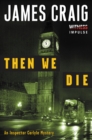 Image for Then We Die : An Inspector Carlyle Mystery
