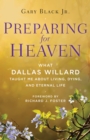 Image for Preparing for heaven: What Dallas Willard taught me about living, dying, and eternal life