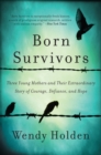 Image for Born Survivors : Three Young Mothers and Their Extraordinary Story of Courage, Defiance, and Hope