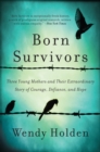 Image for Born Survivors: Three Young Mothers and Their Extraordinary Story of Courage, Defiance, and Hope