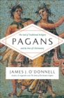 Image for Pagans: the end of traditional religion and the rise of Christianity