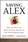 Image for Saving Alex: When I Was Fifteen I Told My Mormon Parents I Was Gay, and That&#39;s When My Nightmare Began